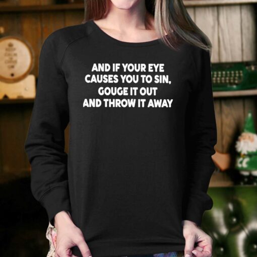 And It Your Eye Causes You To Sin Gouge It Out And Throw It Away Shirt