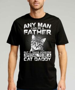 Any Man Can Be A Father But It Takes Someone Special To Be A Cat Daddy Shirt