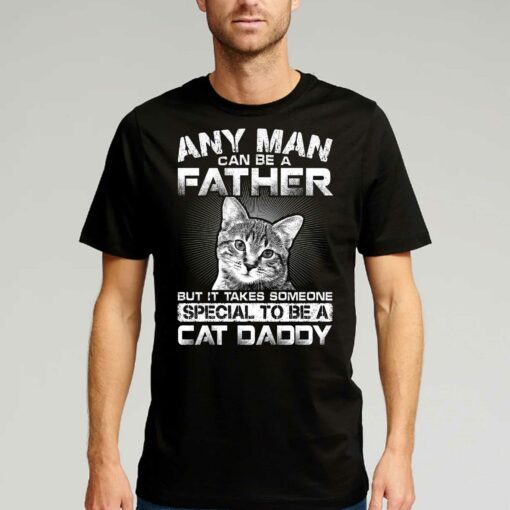 Any Man Can Be A Father But It Takes Someone Special To Be A Cat Daddy Shirt