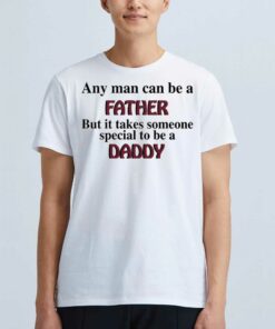 Any Man Can Be A Father Shirt But It Takes Someone Special To Be A Daddy