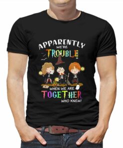 Apparently Were Trouble When We Are Together Who Knew Harry Potter T-shirt