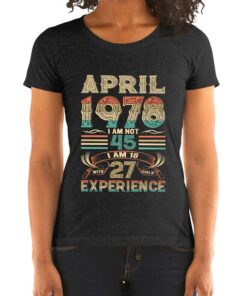 April 1978 I Am Not 45 I Am 18 With 27 Years Of Experience Shirt