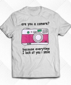 Are You A Camere Bacause Everytime I Lock At You I Smile T shirt 1