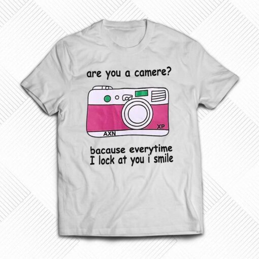 Are You A Camere Bacause Everytime I Lock At You I Smile T-shirt