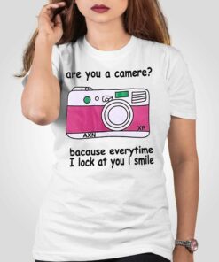 Are You A Camere Bacause Everytime I Lock At You I Smile T shirt 2