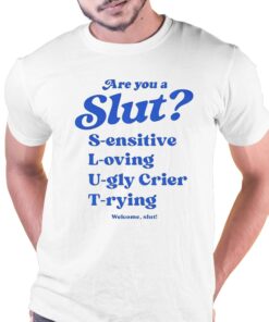 Are You A Slut L oving S ensitive U gly Crier T rying Welcome Slut Shirt 1
