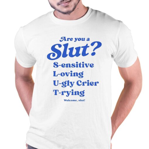 Are You A Slut L-oving S-ensitive U-gly Crier T-rying Welcome Slut Shirt