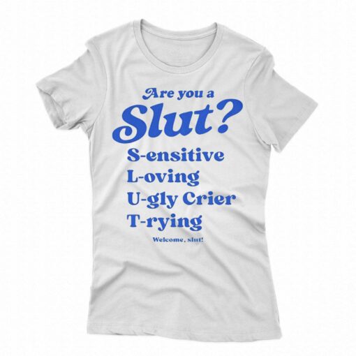 Are You A Slut L-oving S-ensitive U-gly Crier T-rying Welcome Slut Shirt