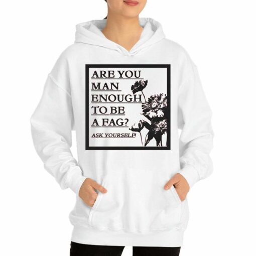 Are You Man Enough To Be A Fag Ask Yourself Shirt