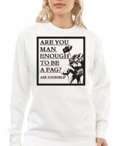 Are You Man Enough To Be A Fag Ask Yourself Shirt 4