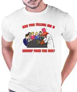 Are You Telling Me A Shrimp Fried This Rice Shirt