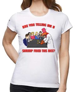 Are You Telling Me A Shrimp Fried This Rice Shirt