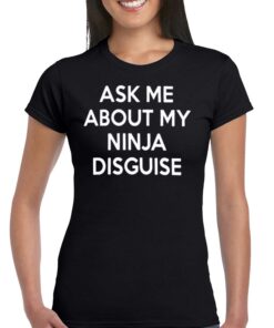 Ask Me About My Ninja Disguise T-shirt