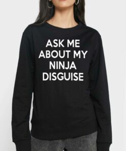 Ask Me About My Ninja Disguise T-shirt