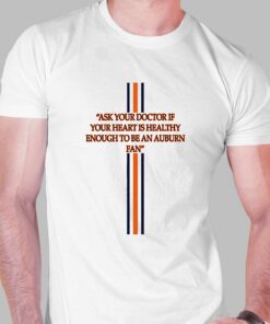 Ask Your Doctor If Your Heart Is Healthy Enough To Be An Auburn Fan Shirt 1