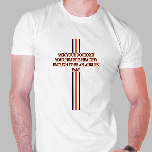 Ask Your Doctor If Your Heart Is Healthy Enough To Be An Auburn Fan Shirt