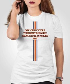 Ask Your Doctor If Your Heart Is Healthy Enough To Be An Auburn Fan Shirt 1 Ask Your Doctor If Your Heart Is Healthy Enough To Be An Auburn Fan Shirt 2