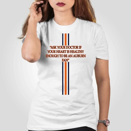 Ask Your Doctor If Your Heart Is Healthy Enough To Be An Auburn Fan Shirt