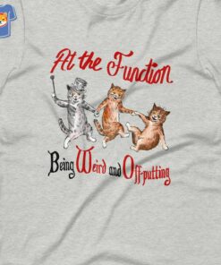 At The Function Being Weird And Off Putting T-shirt At The Function Being Weird And Off Putting T-shirt