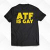 Atf Is Gay T-shirt