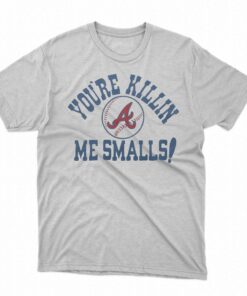 Atlanta Braves You’re Killin’ Me Smalls Shirt Atlanta Braves You’re Killin’ Me Smalls Shirt