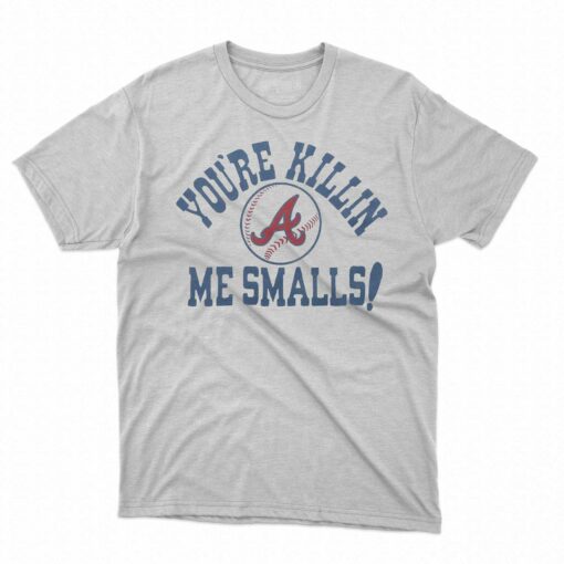 Atlanta Braves You’re Killin’ Me Smalls Shirt