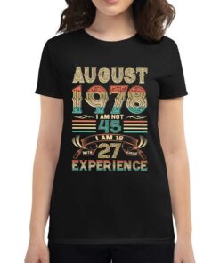 August 1978 I Am Not 45 I Am 18 With 27 Years Of Experience Shirt August 1978 I Am Not 45 I Am 18 With 27 Years Of Experience Shirt