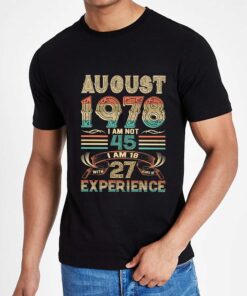 August 1978 I Am Not 45 I Am 18 With 27 Years Of Experience Shirt 3 August 1978 I Am Not 45 I Am 18 With 27 Years Of Experience Shirt 4