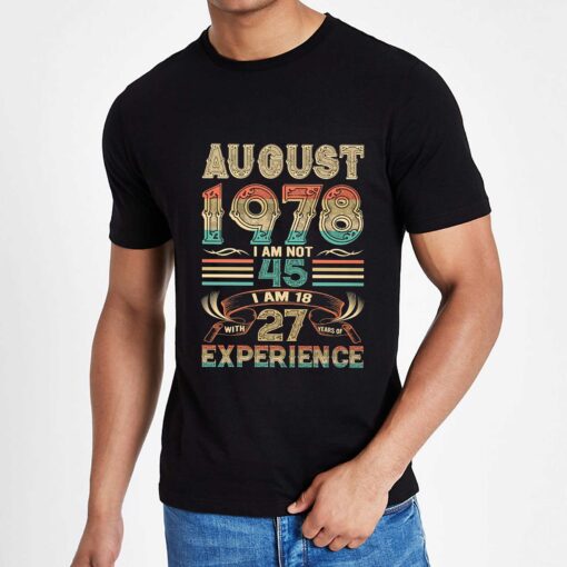 August 1978 I Am Not 45 I Am 18 With 27 Years Of Experience Shirt