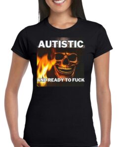 Autistic And Ready To Fuck T-shirt
