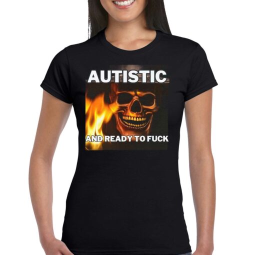 Autistic And Ready To Fuck T-shirt