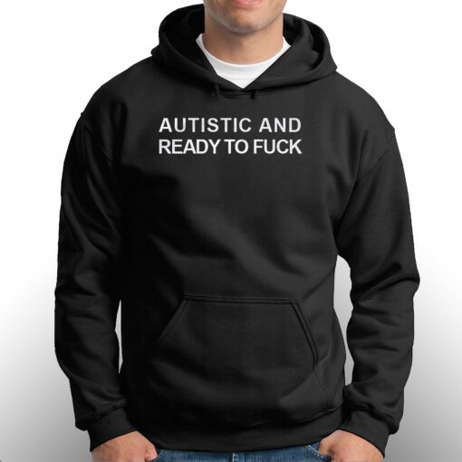 Autistic And Ready To Fuck T-shirt