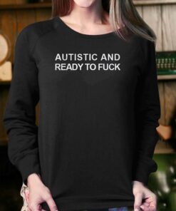 Autistic And Ready To Fuck T shirt 4