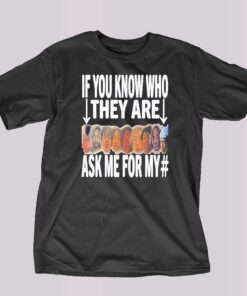 Awesome If You Know Who They Are Ask Me For My Shirt