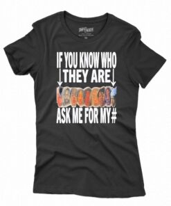 Awesome If You Know Who They Are Ask Me For My Shirt