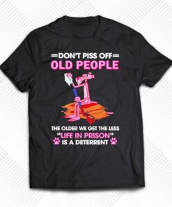 Awesome Pink Panther Dont Piss Off Old People The Older We Get The Less Life In Prison Shirt