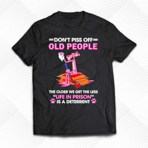 Awesome Pink Panther Dont Piss Off Old People The Older We Get The Less Life In Prison Shirt