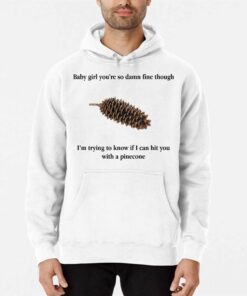 Baby Girl Youre So Damn Fine Though Im Trying To Know If I Can Hit You With A Pinecone T shirt 3