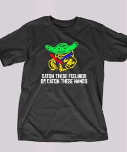 Baby Yoda Catch These Feelings Or Catch These Hands Shirt