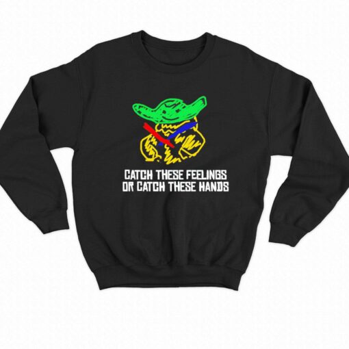 Baby Yoda Catch These Feelings Or Catch These Hands Shirt