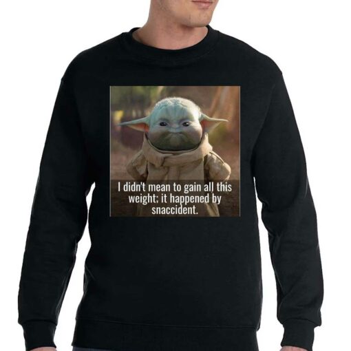 Baby Yoda I Didn’t Mean To Gain All This Weight It Happened By Snaccident T-shirt