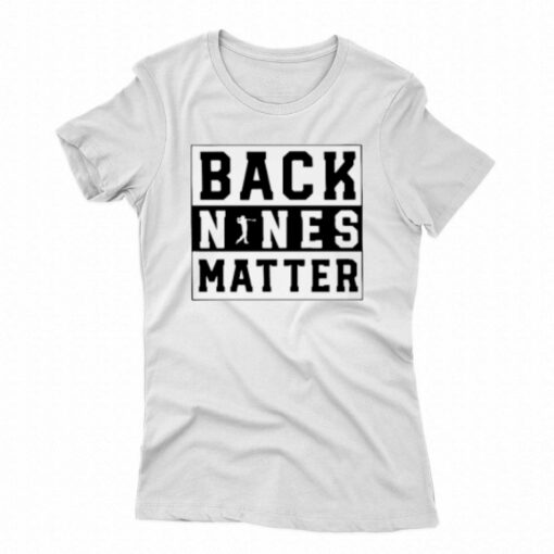 Back Nines Matter Golf T-shirt