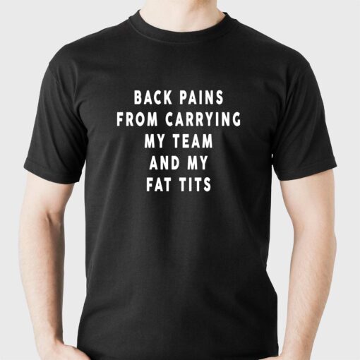 Back Pains From Carrying My Team And My Fat Tits T-shirt