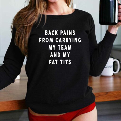 Back Pains From Carrying My Team And My Fat Tits T-shirt