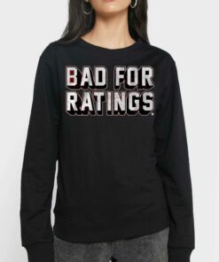 Bad For Ratings Shirt 4