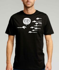 Bad News We Are In An Ass Shirt 1
