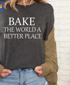 Bake The World A Better Place Baker Shirt Baker Gift For 1 Bake The World A Better Place Baker Shirt Baker Gift For 2