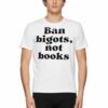 Ban Bigots Not Books T-shirt