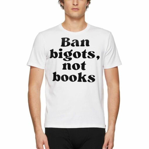 Ban Bigots Not Books T-shirt