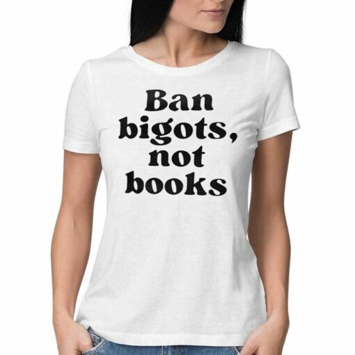 Ban Bigots Not Books T-shirt